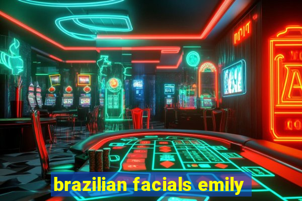 brazilian facials emily